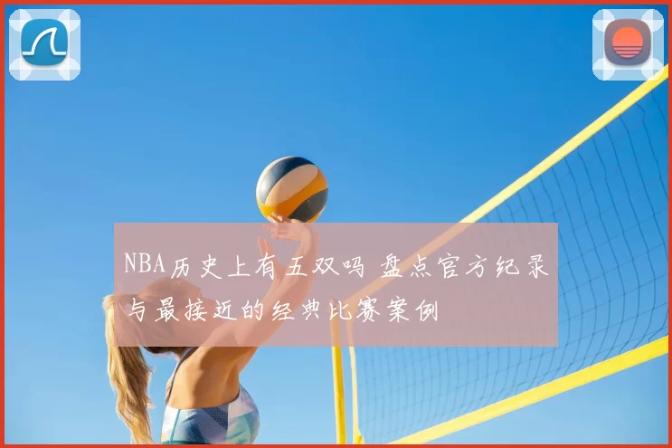 NBA历史上有五双吗 盘点官方纪录与最接近的经典比赛案例
