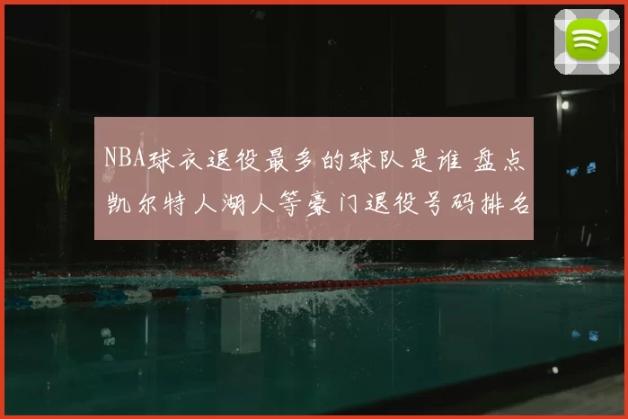 NBA球衣退役最多的球队是谁 盘点凯尔特人湖人等豪门退役号码排名