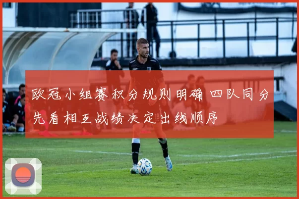 欧冠小组赛积分规则明确 四队同分先看相互战绩决定出线顺序