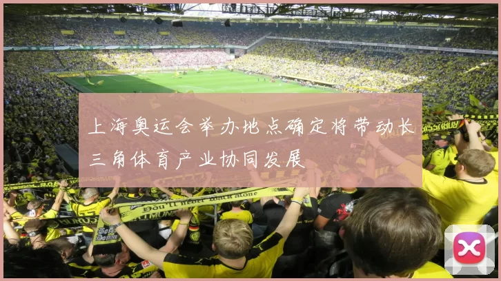 上海奥运会举办地点确定将带动长三角体育产业协同发展