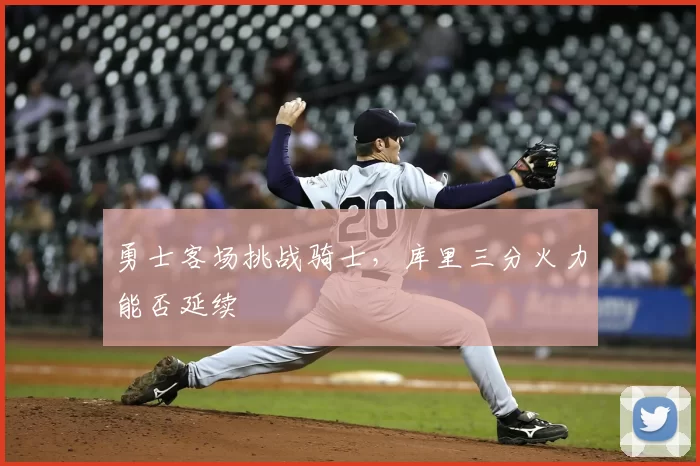 勇士客场挑战骑士，库里三分火力能否延续